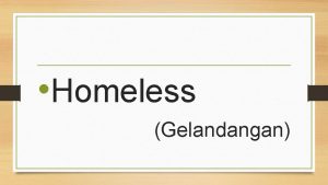 Homeless Gelandangan Homeless yang artinya tidak memiliki rumah