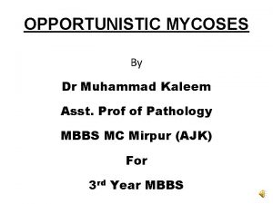 OPPORTUNISTIC MYCOSES By Dr Muhammad Kaleem Asst Prof