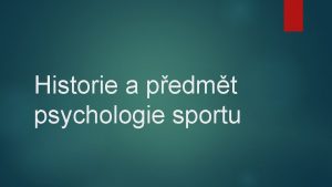 Historie a pedmt psychologie sportu Strun vvoj Poznatky