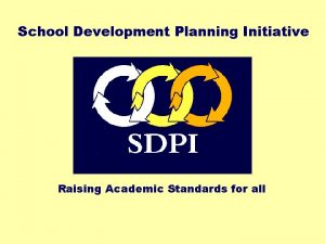 School Development Planning Initiative Raising Academic Standards for