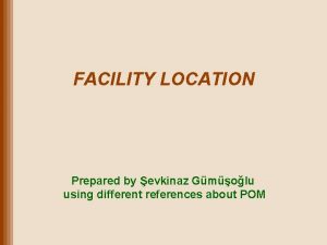 FACILITY LOCATION Prepared by evkinaz Gmolu using different