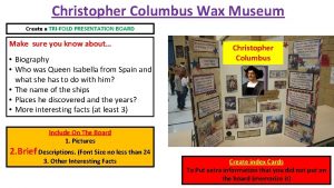 Christopher Columbus Wax Museum Create a TRIFOLD PRESENTATION