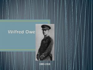 Wilfred Owen 1883 1918 Wilfred Owen Born in