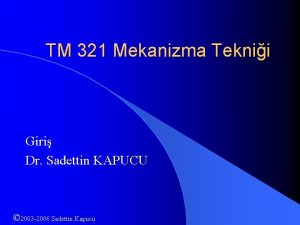 TM 321 Mekanizma Teknii Giri Dr Sadettin KAPUCU