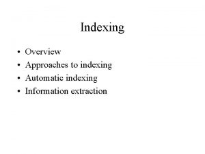 Indexing Overview Approaches to indexing Automatic indexing Information