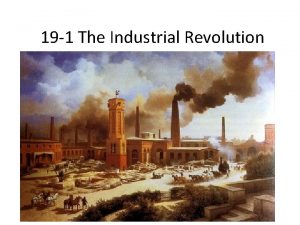 19 1 The Industrial Revolution Industrial Revolution Began