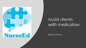 Assist clients with medication Aged Care Workers Terminology