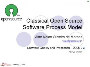 Classical Open Source Software Process Model Alan Kelon