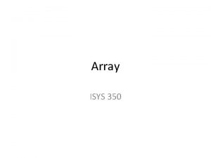 Array ISYS 350 Array An array allows you