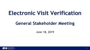 Electronic Visit Verification General Stakeholder Meeting June 18