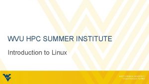 WVU HPC SUMMER INSTITUTE Introduction to Linux WEST