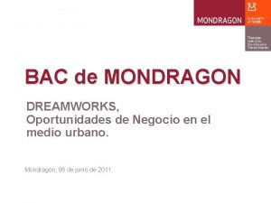 BAC de MONDRAGON DREAMWORKS Oportunidades de Negocio en