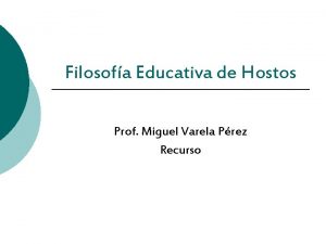 Filosofa Educativa de Hostos Prof Miguel Varela Prez