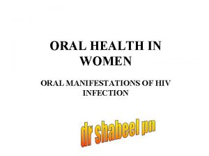 ORAL HEALTH IN WOMEN ORAL MANIFESTATIONS OF HIV
