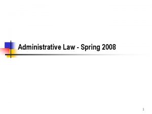 Administrative Law Spring 2008 1 Introduction to Administrative