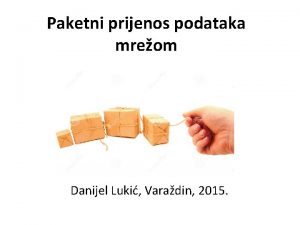 Paketni prijenos podataka mreom Danijel Luki Varadin 2015