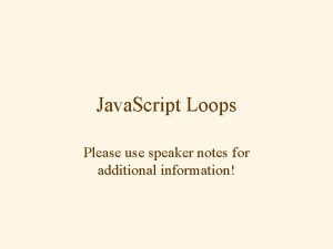 Java Script Loops Please use speaker notes for