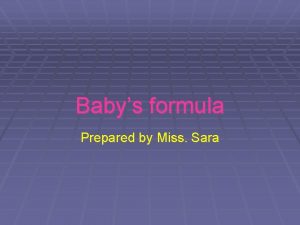 Babys formula Prepared by Miss Sara Out line