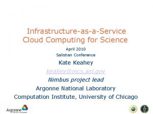 InfrastructureasaService Cloud Computing for Science April 2010 Salishan