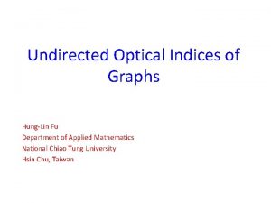 Undirected Optical Indices of Graphs HungLin Fu Department