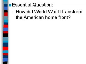 Essential Question How did World War II transform