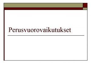 Perusvuorovaikutukset Perusvuorovaikutukset o Kaikki havaitut fysikaaliset ilmit galaksien