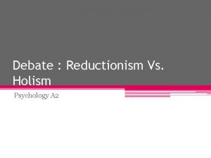Debate Reductionism Vs Holism Psychology A 2 Reductionism