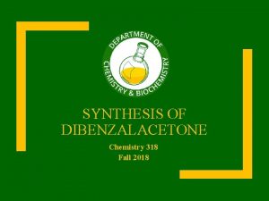 SYNTHESIS OF DIBENZALACETONE Chemistry 318 Fall 2018 Schedule