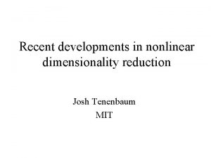 Recent developments in nonlinear dimensionality reduction Josh Tenenbaum