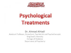 Psychological Treatments Dr Ahmad Al Hadi Assistant Professor