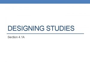 DESIGNING STUDIES Section 4 1 A Statistical Studies