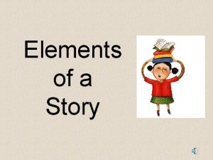 Elements of a Story Elements of a Story