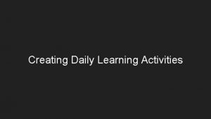 Creating Daily Learning Activities Daily Lesson Planning What