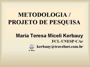 METODOLOGIA PROJETO DE PESQUISA Maria Teresa Miceli Kerbauy