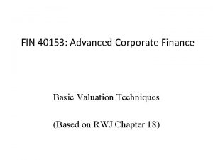 FIN 40153 Advanced Corporate Finance Basic Valuation Techniques