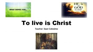 To live is Christ Teacher Sean Colosimo Holy