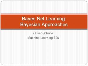 Bayes Net Learning Bayesian Approaches Oliver Schulte Machine