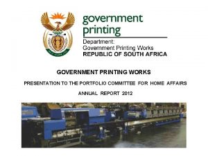 GOVERNMENT PRINTING WORKS PRESENTATION TO THE PORTFOLIO COMMITTEE