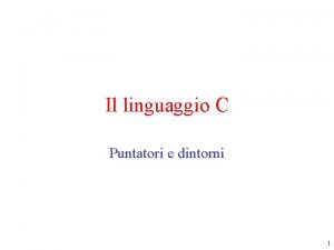 Il linguaggio C Puntatori e dintorni 1 Puntatori