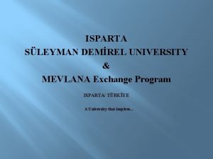 ISPARTA SLEYMAN DEMREL UNIVERSITY MEVLANA Exchange Program ISPARTA