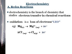 Electrochemistry A Redox Reactions electrochemistry is the branch