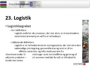 23 Logistik Logistikbegrebet Kort definition Logistik omfatter de