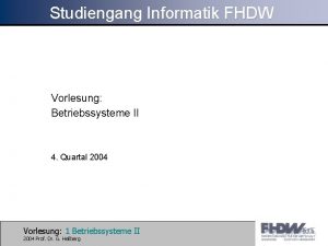 Studiengang Informatik FHDW Vorlesung Betriebssysteme II 4 Quartal