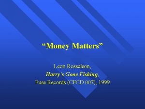 Money Matters Leon Rosselson Harrys Gone Fishing Fuse
