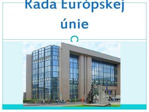 Rada Eurpskej nie OBSAH Veobecn charakteristika Vvoj rady