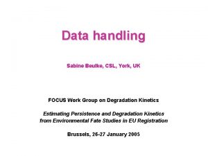 Data handling Sabine Beulke CSL York UK FOCUS