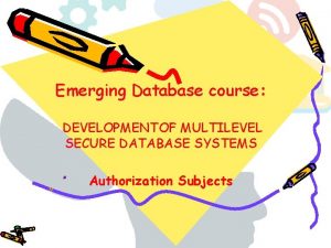 Emerging Database course DEVELOPMENTOF MULTILEVEL SECURE DATABASE SYSTEMS