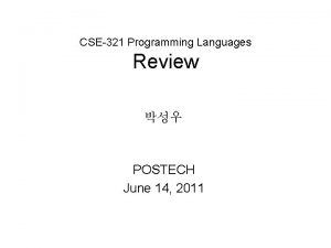 CSE321 Programming Languages Review POSTECH June 14 2011