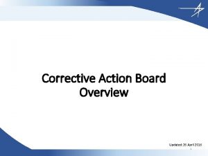 Corrective Action Board Overview Updated 26 April 2016