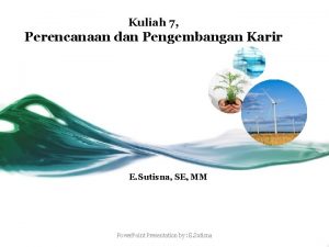 Kuliah 7 Perencanaan dan Pengembangan Karir E Sutisna